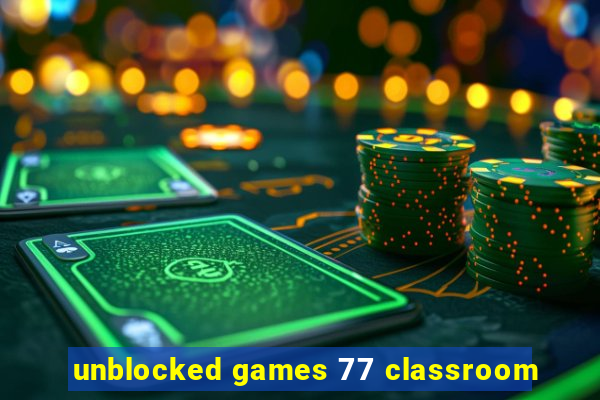 unblocked games 77 classroom